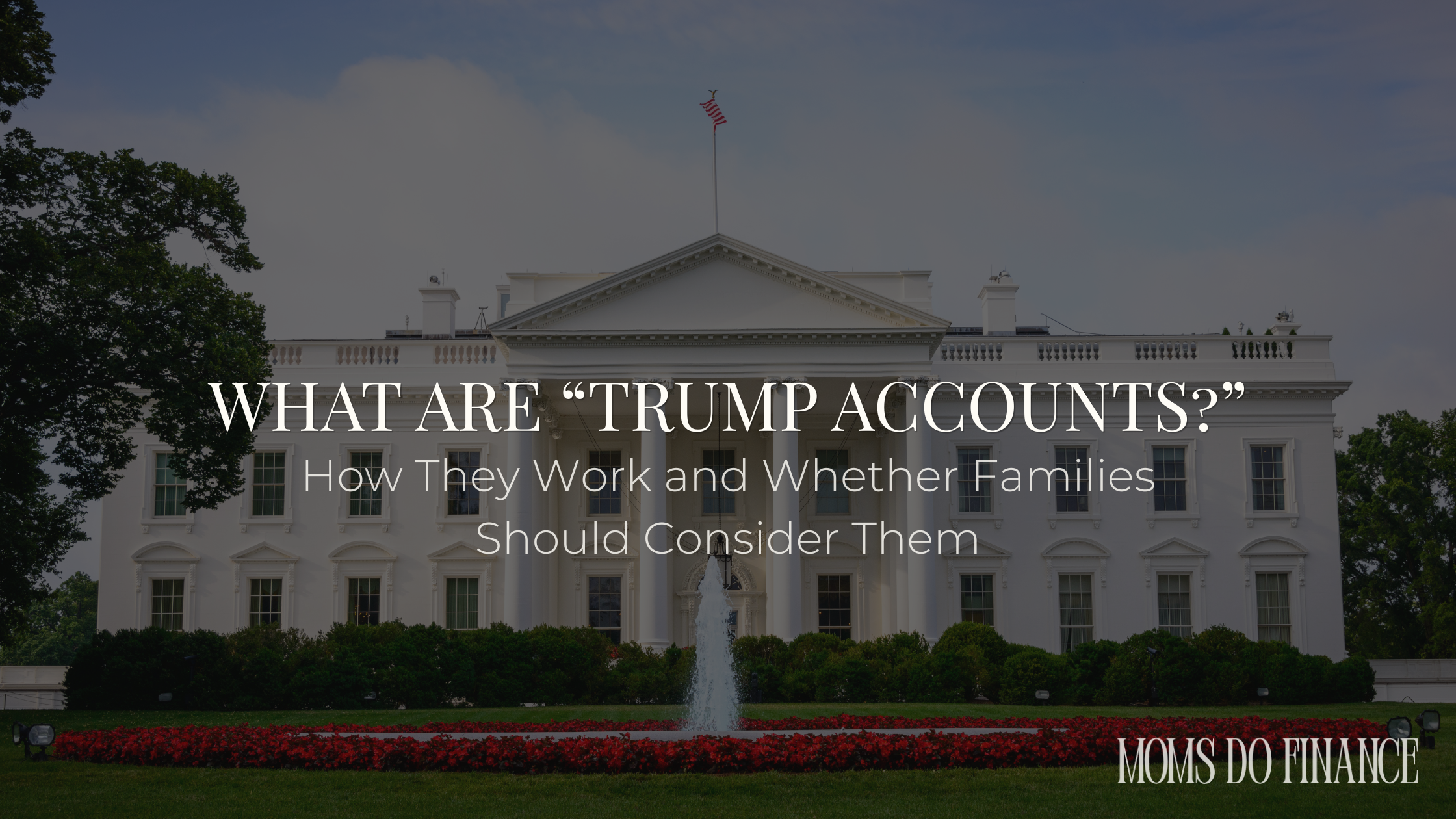 What Are “Trump Accounts”? How They Work and Whether Families Should Consider Them